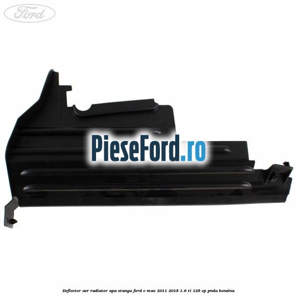 Deflector aer radiator apa stanga Ford C-Max 2011-2015 1.6 Ti 125 cp PNDA benzina