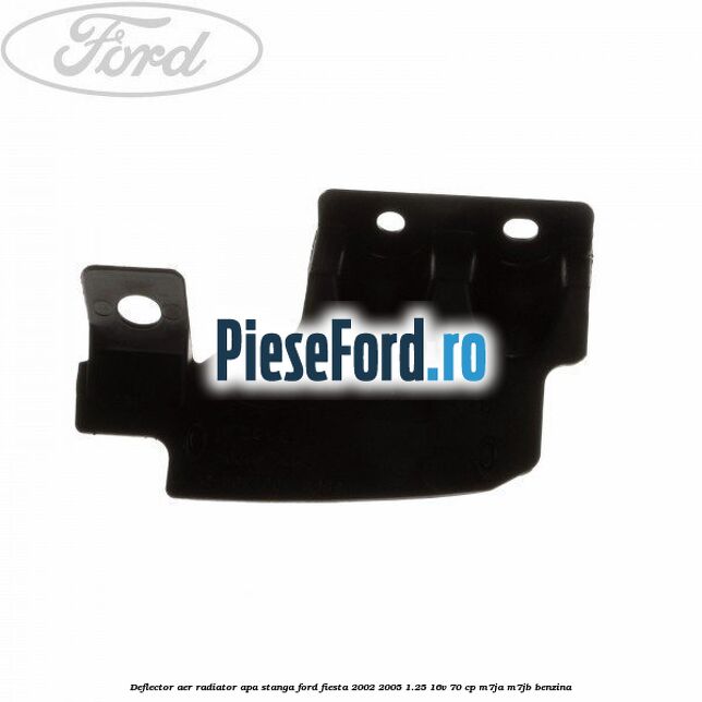 Deflector aer radiator apa stanga Ford Fiesta 2002-2005 1.25 16V 70 cp Deflector aer radiator apa stanga Ford Fiesta 2002-2005 1.25 16V 70 cp M7JA, M7JB benzina