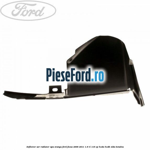 Deflector aer radiator apa stanga Ford Focus 2008-2011 1.6 Ti 115 cp Deflector aer radiator apa stanga Ford Focus 2008-2011 1.6 Ti 115 cp HXDA, HXDB, SIDA benzina
