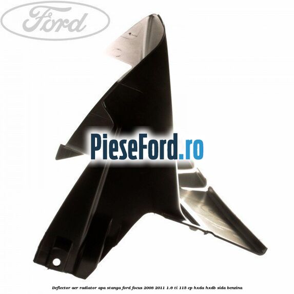 Deflector aer radiator apa stanga Ford Focus 2008-2011 1.6 Ti 115 cp Deflector aer radiator apa stanga Ford Focus 2008-2011 1.6 Ti 115 cp HXDA, HXDB, SIDA benzina