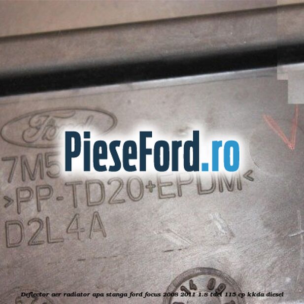 Deflector aer radiator apa stanga Ford Focus 2008-2011 1.8 TDCi 115 cp Deflector aer radiator apa stanga Ford Focus 2008-2011 1.8 TDCi 115 cp KKDA diesel