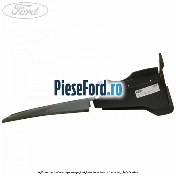 Deflector aer radiator apa stanga Ford Focus 2008-2011 2.5 RS 305 cp JZDA benzina