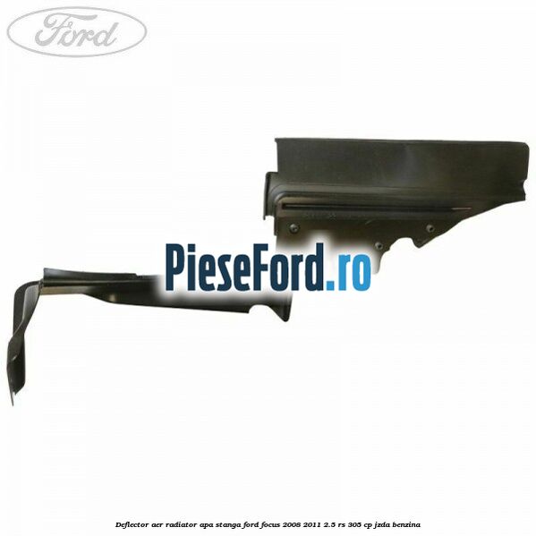 Deflector aer radiator apa stanga Ford Focus 2008-2011 2.5 RS 305 cp JZDA benzina