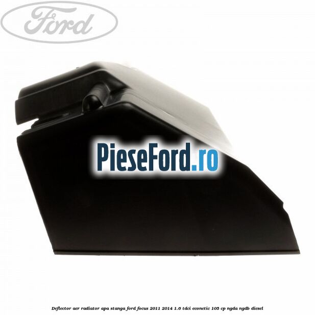 Deflector aer radiator apa stanga Ford Focus 2011-2014 1.6 TDCi ECOnetic 105 cp Deflector aer radiator apa stanga Ford Focus 2011-2014 1.6 TDCi ECOnetic 105 cp NGDA, NGDB diesel