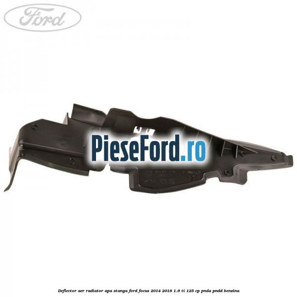 Deflector aer radiator apa stanga Ford Focus 2014-2018 1.6 Ti 125 cp PNDA, PNDD benzina