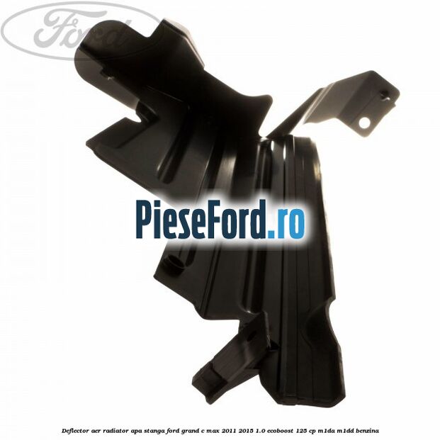 Deflector aer radiator apa stanga Ford Grand C-Max 2011-2015 1.0 EcoBoost 125 cp M1DA, M1DD benzina