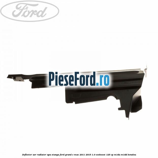 Deflector aer radiator apa stanga Ford Grand C-Max 2011-2015 1.0 EcoBoost 125 cp M1DA, M1DD benzina