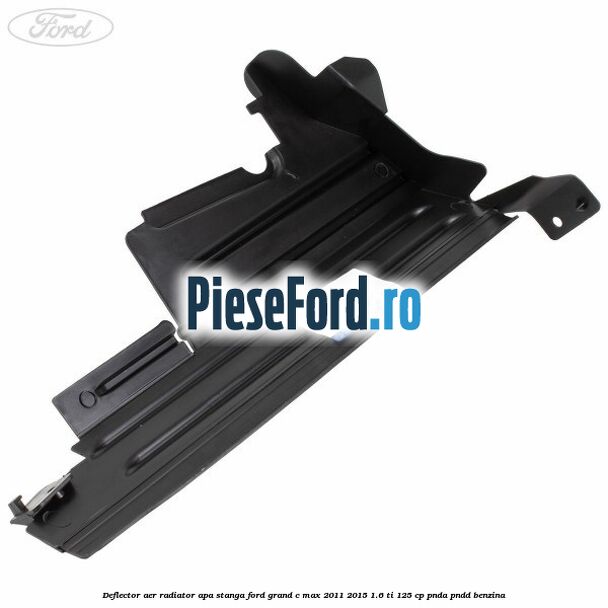 Deflector aer radiator apa stanga Ford Grand C-Max 2011-2015 1.6 Ti 125 cp PNDA, PNDD benzina