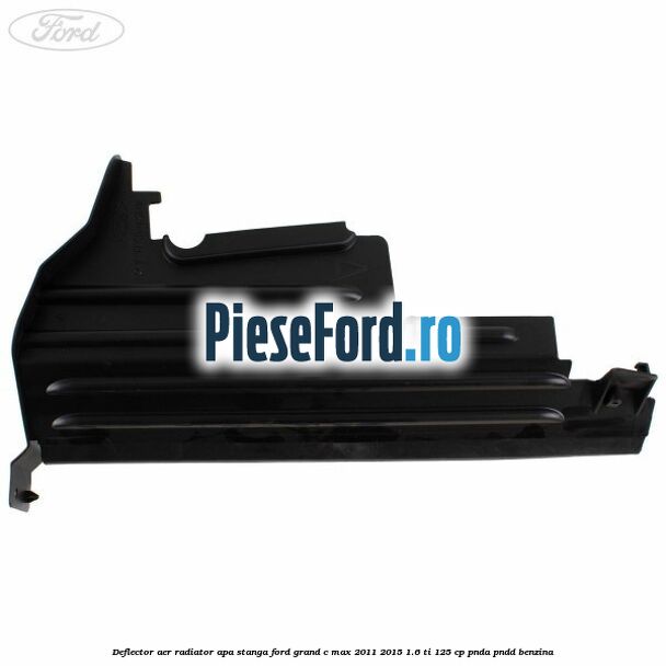 Deflector aer radiator apa stanga Ford Grand C-Max 2011-2015 1.6 Ti 125 cp PNDA, PNDD benzina