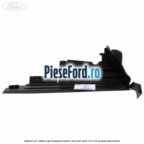 Deflector aer radiator apa stanga Ford Grand C-Max 2011-2015 1.6 Ti 125 cp PNDA, PNDD benzina