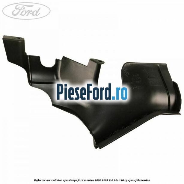 Deflector aer radiator apa stanga Ford Mondeo 2000-2007 2.0 16V 146 cp CJBA, CJBB benzina