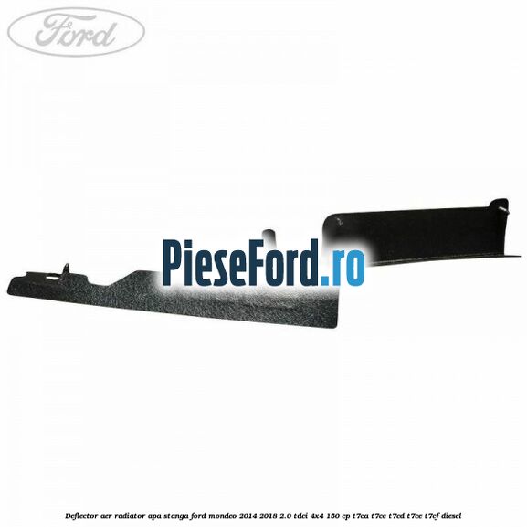Deflector aer radiator apa stanga Ford Mondeo 2014-2018 2.0 TDCi 4x4 150 cp T7CA, T7CC, T7CD, T7CE, T7CF diesel