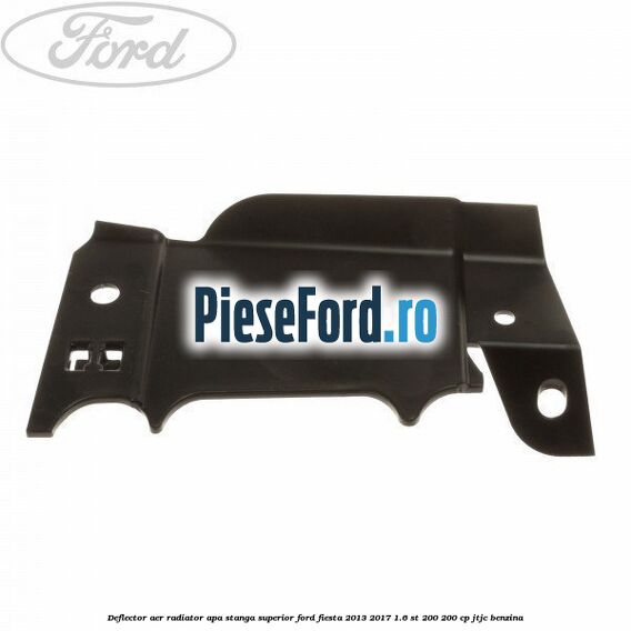 Deflector aer radiator apa stanga superior Ford Fiesta 2013-2017 1.6 ST 200 200 cp JTJC benzina