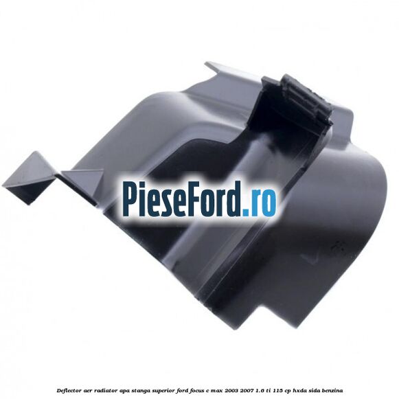 Deflector aer radiator apa stanga superior Ford Focus C-Max 2003-2007 1.6 Ti 115 cp Deflector aer radiator apa stanga superior Ford Focus C-Max 2003-2007 1.6 Ti 115 cp HXDA, SIDA benzina