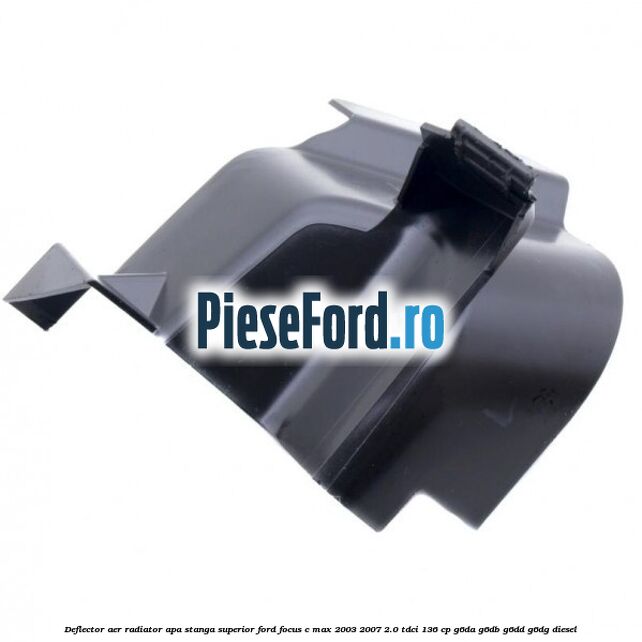 Deflector aer radiator apa stanga superior Ford Focus C-Max 2003-2007 2.0 TDCi 136 cp G6DA, G6DB, G6DD, G6DG diesel