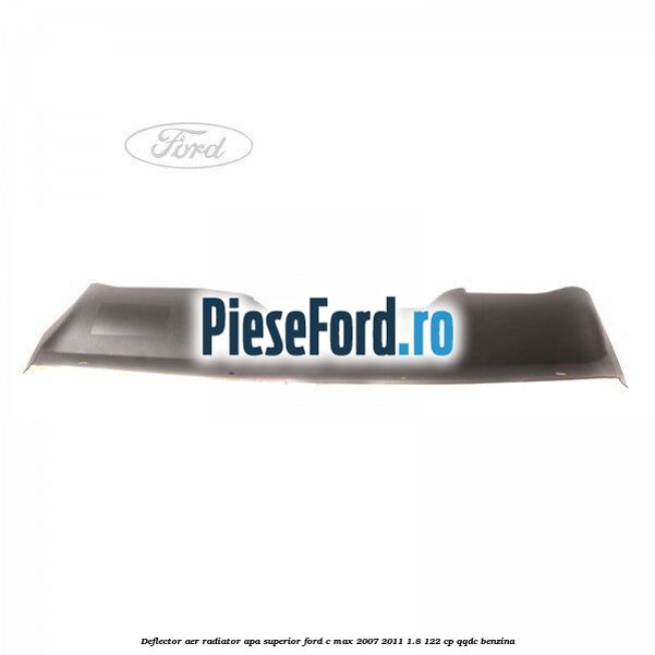Deflector aer radiator apa superior Ford C-Max 2007-2011 1.8 122 cp QQDC benzina