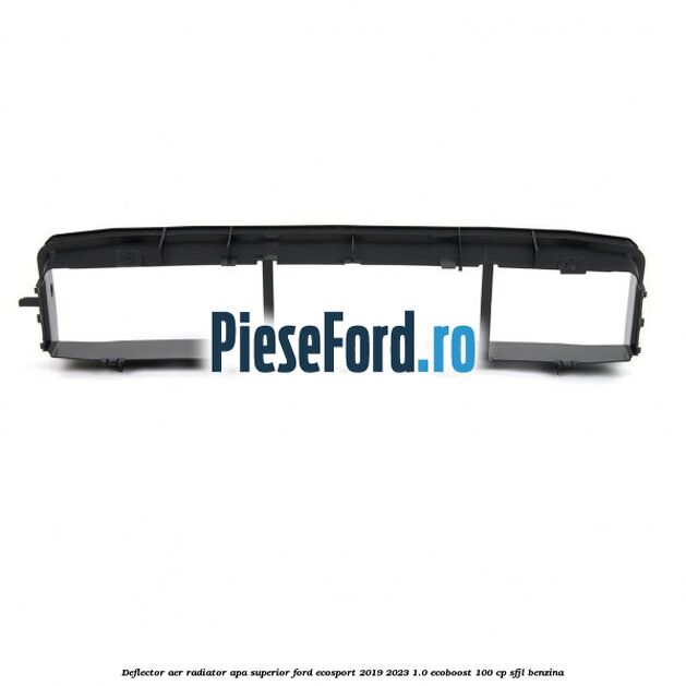 Deflector aer radiator apa, superior Ford EcoSport 2019-2023 1.0 EcoBoost 100 cp SFJL benzina