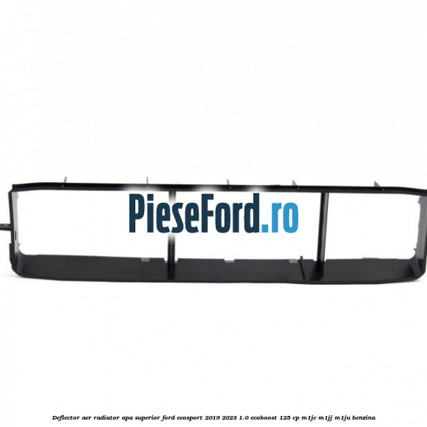 Deflector aer radiator apa, superior Ford EcoSport 2019-2023 1.0 EcoBoost 125 cp M1JC, M1JJ, M1JU benzina