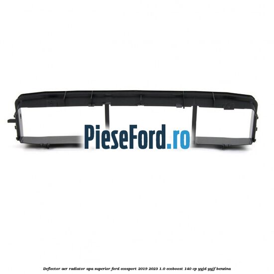 Deflector aer radiator apa, superior Ford EcoSport 2019-2023 1.0 EcoBoost 140 cp YYJD, YYJF benzina