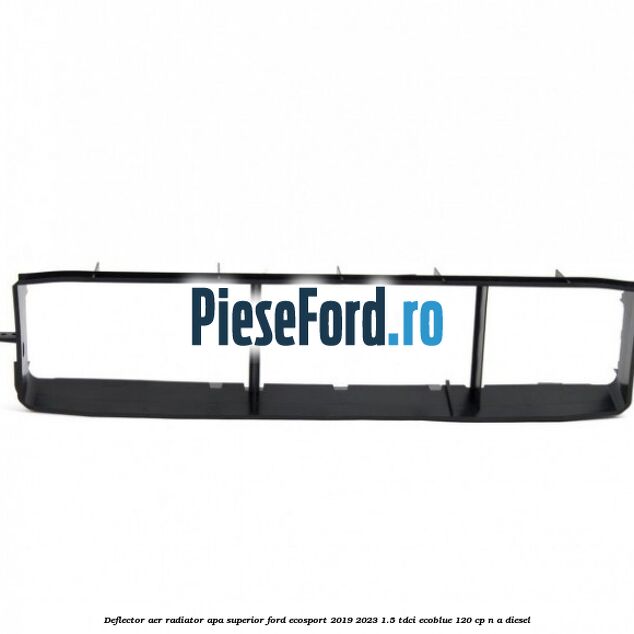 Deflector aer radiator apa, superior Ford EcoSport 2019-2023 1.5 TDCi EcoBlue 120 cp Deflector aer radiator apa, superior Ford EcoSport 2019-2023 1.5 TDCi EcoBlue 120 cp n/a diesel