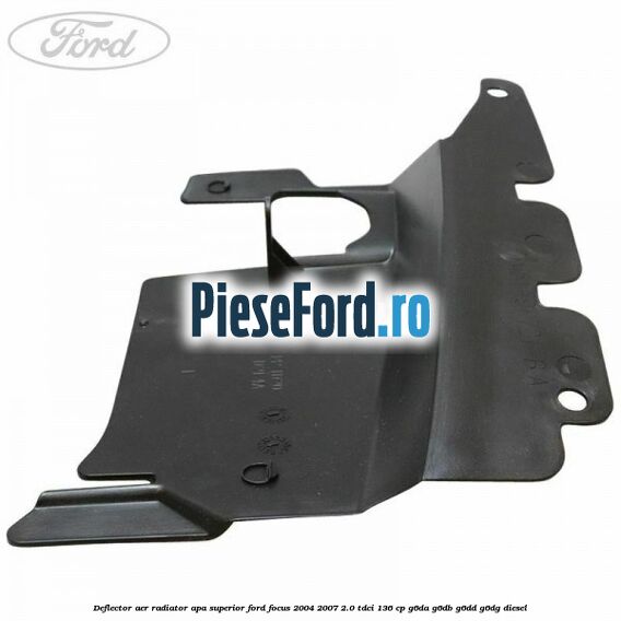 Deflector aer radiator apa superior Ford Focus 2004-2007 2.0 TDCi 136 cp G6DA, G6DB, G6DD, G6DG diesel