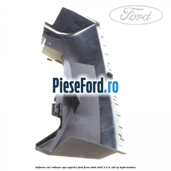 Deflector aer radiator apa superior Ford Focus 2004-2007 2.5 ST 225 cp Deflector aer radiator apa superior Ford Focus 2004-2007 2.5 ST 225 cp HYDA benzina