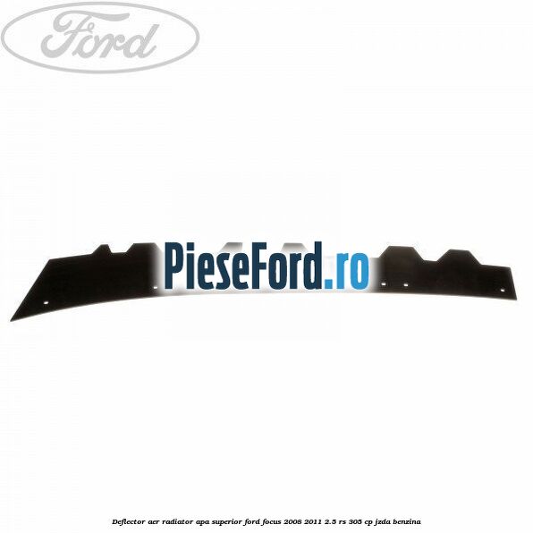 Deflector aer radiator apa superior Ford Focus 2008-2011 2.5 RS 305 cp JZDA benzina