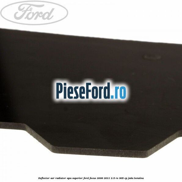 Deflector aer radiator apa superior Ford Focus 2008-2011 2.5 RS 305 cp JZDA benzina
