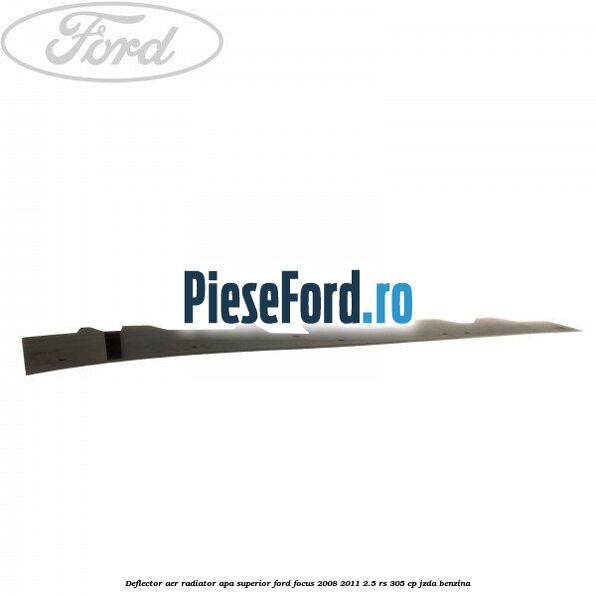 Deflector aer radiator apa superior Ford Focus 2008-2011 2.5 RS 305 cp JZDA benzina