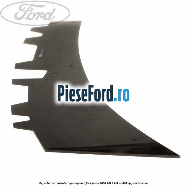 Deflector aer radiator apa superior Ford Focus 2008-2011 2.5 RS 305 cp JZDA benzina