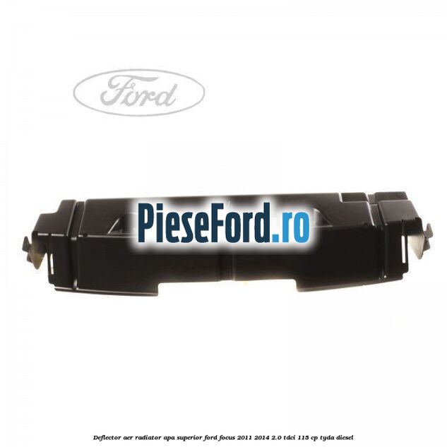 Deflector aer radiator apa superior Ford Focus 2011-2014 2.0 TDCi 115 cp TYDA diesel