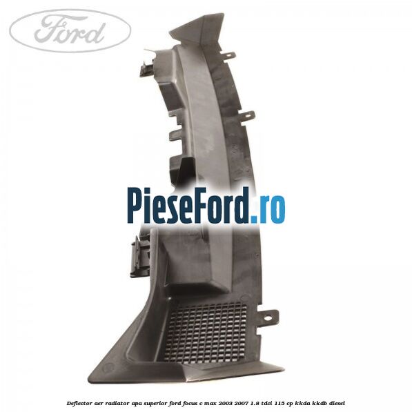 Deflector aer radiator apa, superior Ford Focus C-Max 2003-2007 1.8 TDCi 115 cp KKDA, KKDB diesel