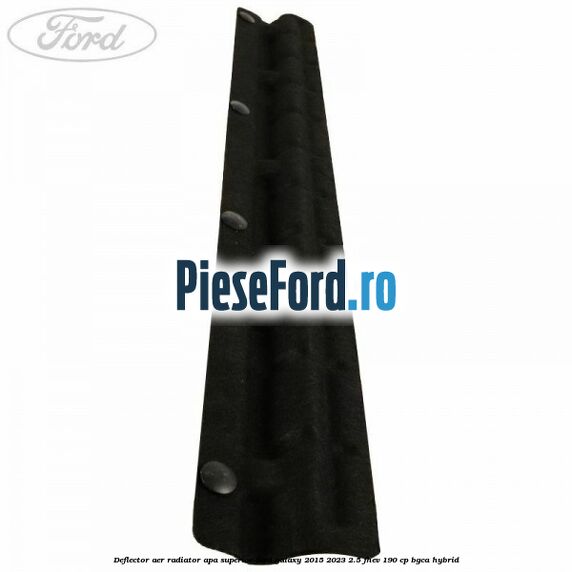 Deflector aer radiator apa superior Ford Galaxy 2015-2023 2.5 FHEV 190 cp BGCA hybrid