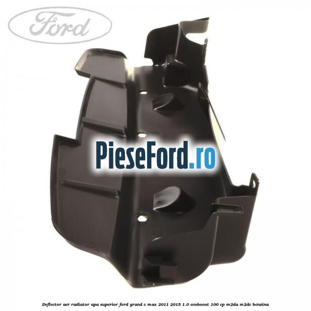 Deflector aer radiator apa superior Ford Grand C-Max 2011-2015 1.0 EcoBoost 100 cp M2DA, M2DC benzina