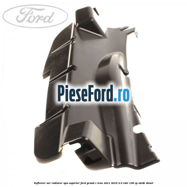 Deflector aer radiator apa superior Ford Grand C-Max 2011-2015 2.0 TDCi 136 cp UKDB diesel