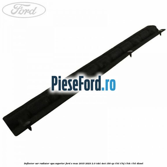 Deflector aer radiator apa superior Ford S-Max 2015-2023 2.0 TDCi 4x4 150 cp T7CI, T7CJ, T7CK, T7CL diesel