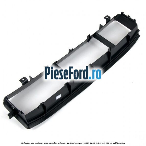 Deflector aer radiator apa superior grila activa Ford EcoSport 2019-2023 1.5 Ti-VCT 122 cp XZJF benzina