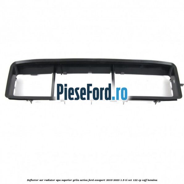 Deflector aer radiator apa superior grila activa Ford EcoSport 2019-2023 1.5 Ti-VCT 122 cp XZJF benzina
