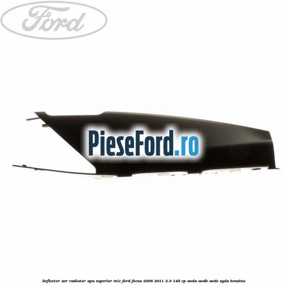 Deflector aer radiator apa superior mic Ford Focus 2008-2011 2.0 145 cp AODA, AODB, AODE, SYDA benzina