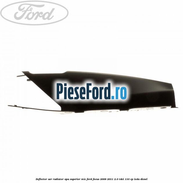 Deflector aer radiator apa superior mic Ford Focus 2008-2011 2.0 TDCi 110 cp Deflector aer radiator apa superior mic Ford Focus 2008-2011 2.0 TDCi 110 cp IXDA diesel