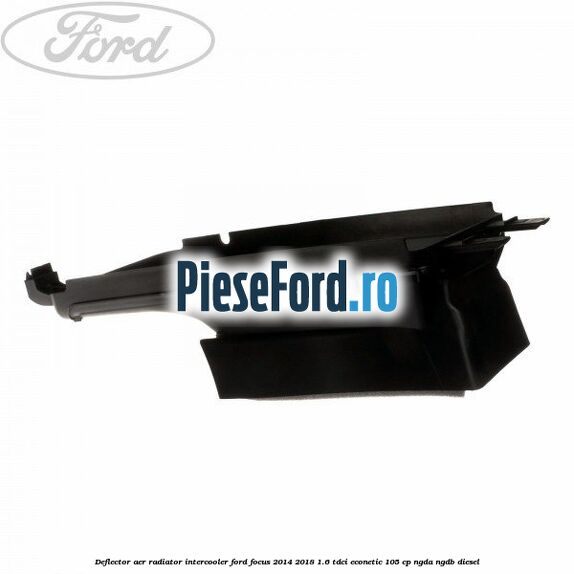 Deflector aer radiator intercooler Ford Focus 2014-2018 1.6 TDCi ECOnetic 105 cp Deflector aer radiator intercooler Ford Focus 2014-2018 1.6 TDCi ECOnetic 105 cp NGDA, NGDB diesel