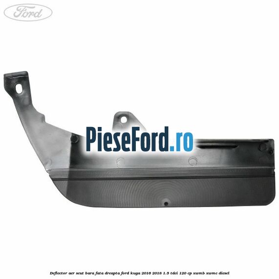 Deflector aer scut bara fata dreapta Ford Kuga 2016-2018 1.5 TDCi 120 cp XWMB, XWMC diesel