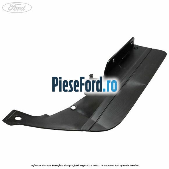 Deflector aer scut bara fata dreapta Ford Kuga 2019-2023 1.5 EcoBoost 120 cp UNDA benzina