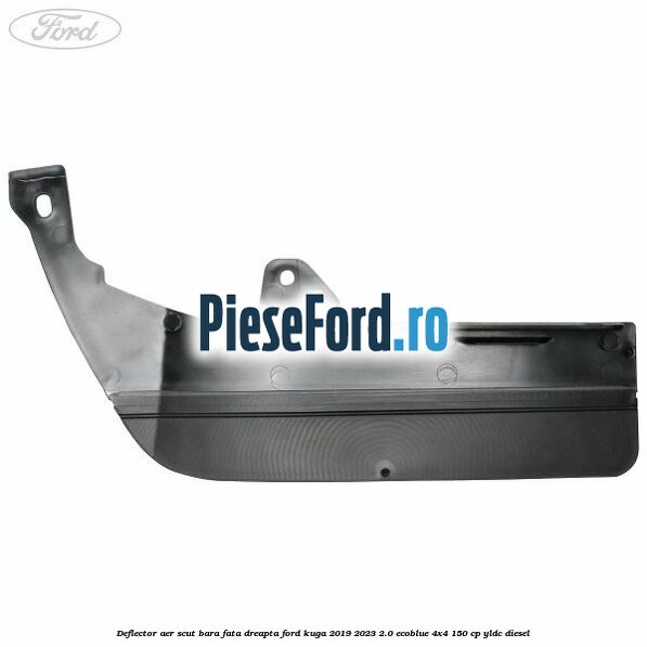 Deflector aer scut bara fata dreapta Ford Kuga 2019-2023 2.0 EcoBlue 4x4 150 cp Deflector aer scut bara fata dreapta Ford Kuga 2019-2023 2.0 EcoBlue 4x4 150 cp YLDC diesel