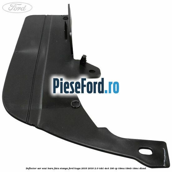 Deflector aer scut bara fata stanga Ford Kuga 2016-2018 2.0 TDCi 4x4 180 cp Deflector aer scut bara fata stanga Ford Kuga 2016-2018 2.0 TDCi 4x4 180 cp T8MA, T8MB, T8MC diesel