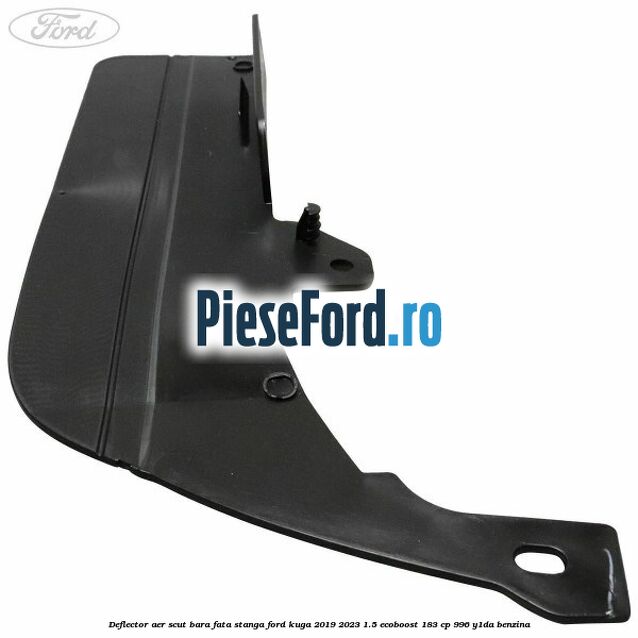 Deflector aer scut bara fata stanga Ford Kuga 2019-2023 1.5 EcoBoost 183 cp 996, Y1DA benzina