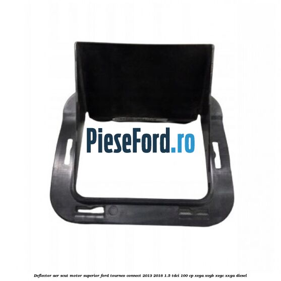 Deflector aer scut motor superior Ford Tourneo Connect 2013-2018 1.5 TDCi 100 cp XVGA, XVGB, XVGC, XXGA diesel