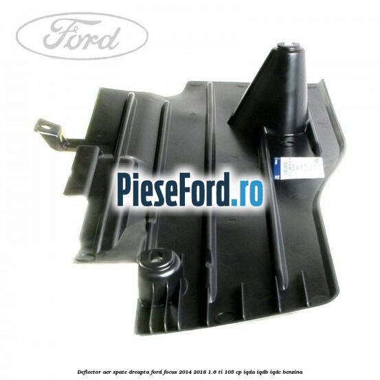 Deflector aer spate dreapta Ford Focus 2014-2018 1.6 Ti 105 cp IQDA, IQDB, IQDC benzina
