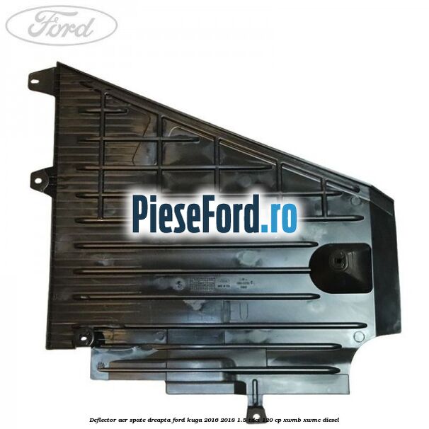 Deflector aer spate dreapta Ford Kuga 2016-2018 1.5 TDCi 120 cp XWMB, XWMC diesel