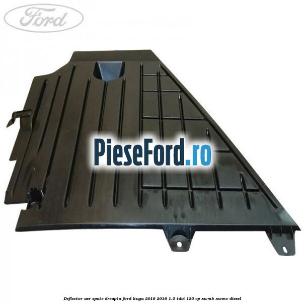 Deflector aer spate dreapta Ford Kuga 2016-2018 1.5 TDCi 120 cp XWMB, XWMC diesel